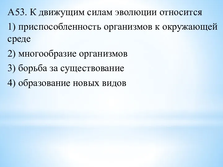 А53. К движущим силам эволюции относится 1) приспособленность организмов к окружающей среде