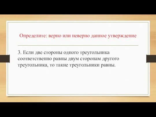 Определите: верно или неверно данное утверждение 3. Если две стороны одного треугольника