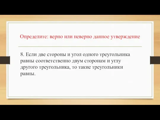 Определите: верно или неверно данное утверждение 8. Если две стороны и угол