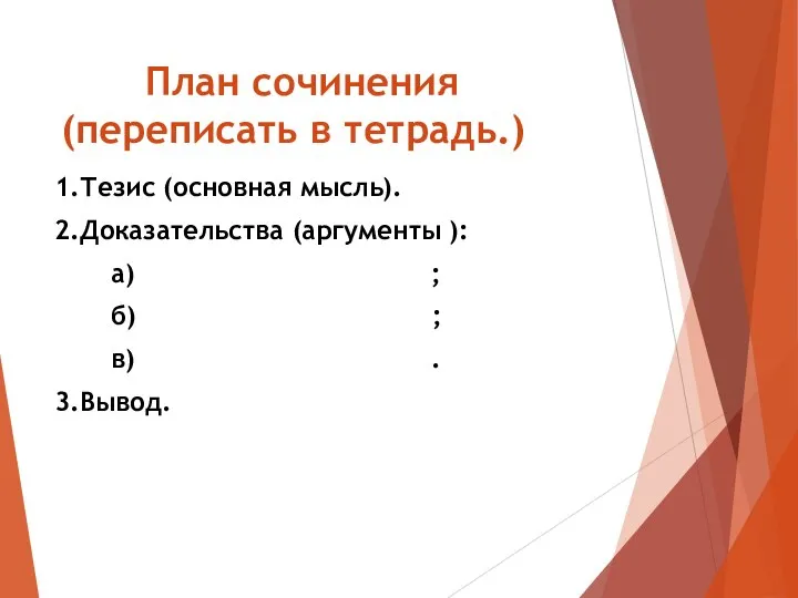 План сочинения (переписать в тетрадь.) 1.Тезис (основная мысль). 2.Доказательства (аргументы ): а)