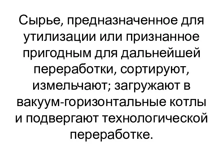 Сырье, предназначенное для утилизации или признанное пригодным для дальнейшей переработки, сортируют, измельчают;