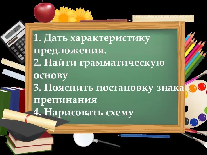 1. Дать характеристику предложения. 2. Найти грамматическую основу 3. Пояснить постановку знака препинания 4. Нарисовать схему