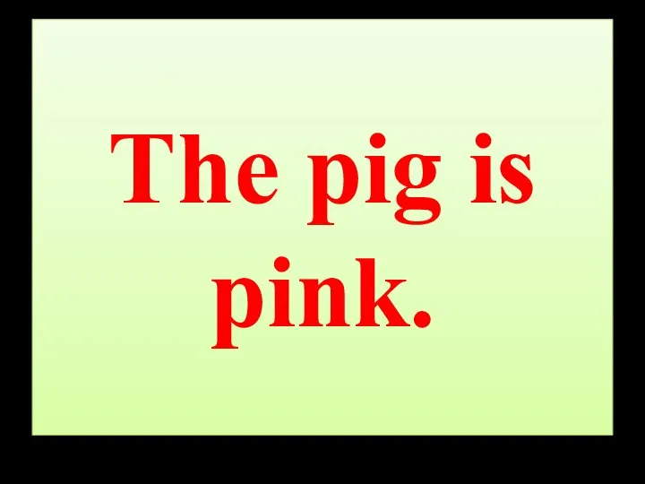 The pig is pink.