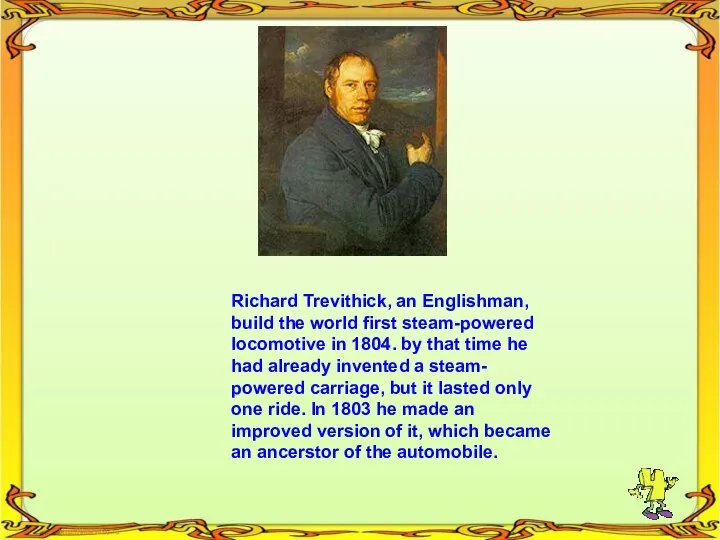Richard Trevithick, an Englishman, build the world first steam-powered locomotive in 1804.