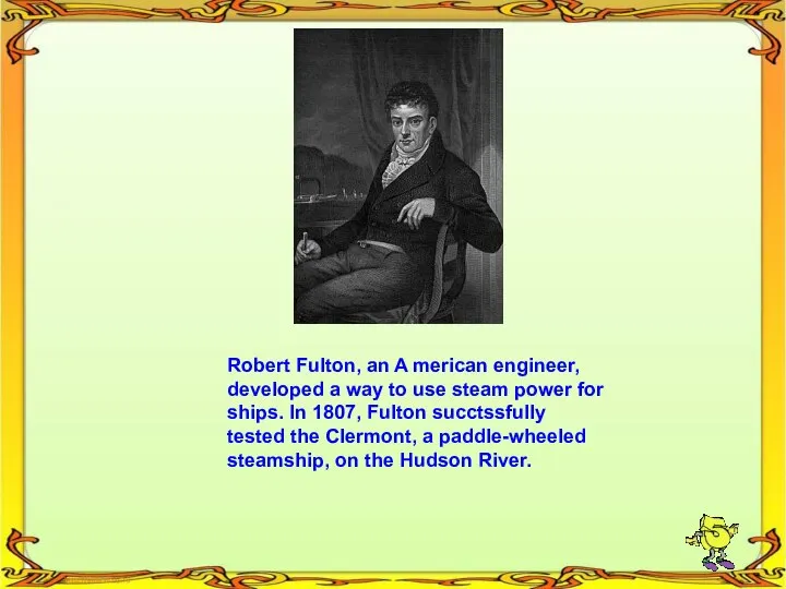 Robert Fulton, an A merican engineer, developed a way to use steam