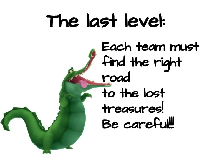 The last level: Each team must find the right road to the lost treasures! Be careful!!!