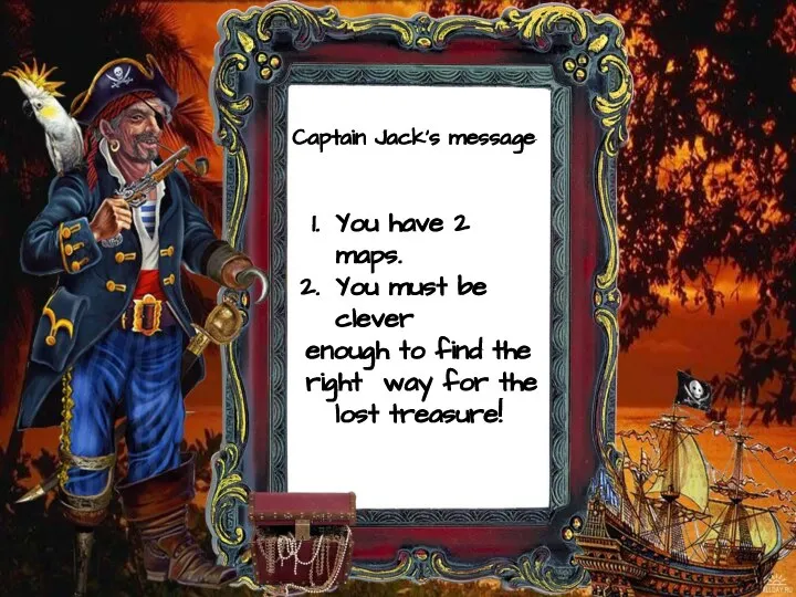 Captain Jack’s message You have 2 maps. You must be clever enough