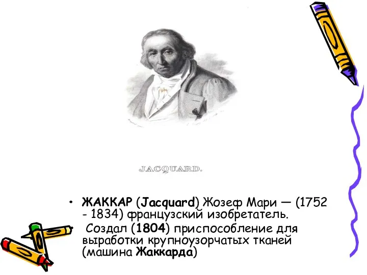 ЖАККАР (Jacquard) Жозеф Мари — (1752 - 1834) французский изобретатель. Создал (1804)