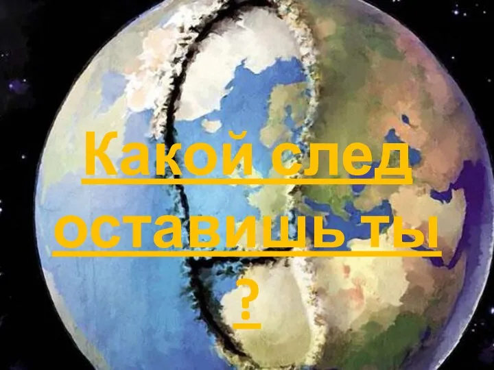 Какой след оставишь ты ?