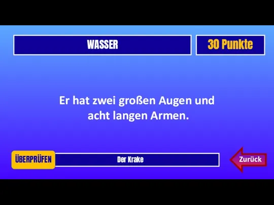 WASSER 30 Punkte Der Krake ÜBERPRÜFEN Er hat zwei großen Augen und acht langen Armen. Zurück