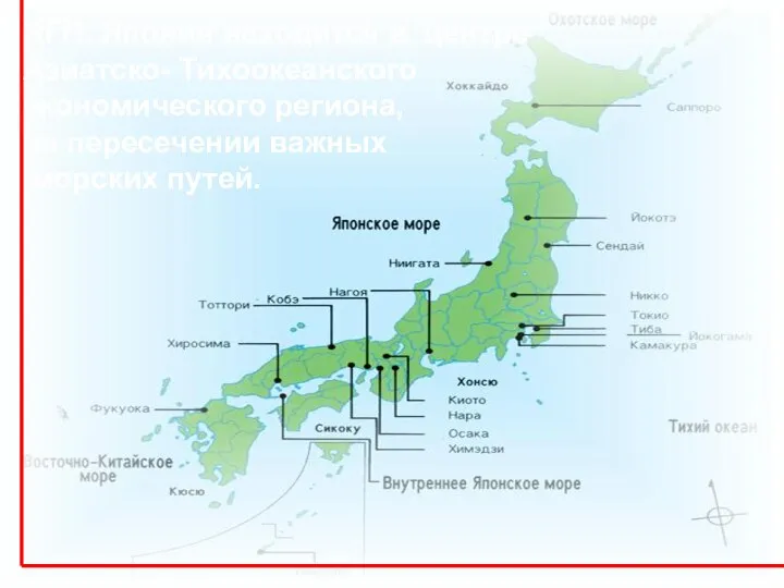 . ЭГП. Япония находится в центре Азиатско- Тихоокеанского экономического региона, на пересечении важных морских путей.