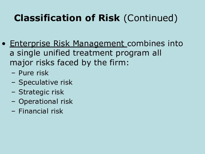 Classification of Risk (Continued) Enterprise Risk Management combines into a single unified