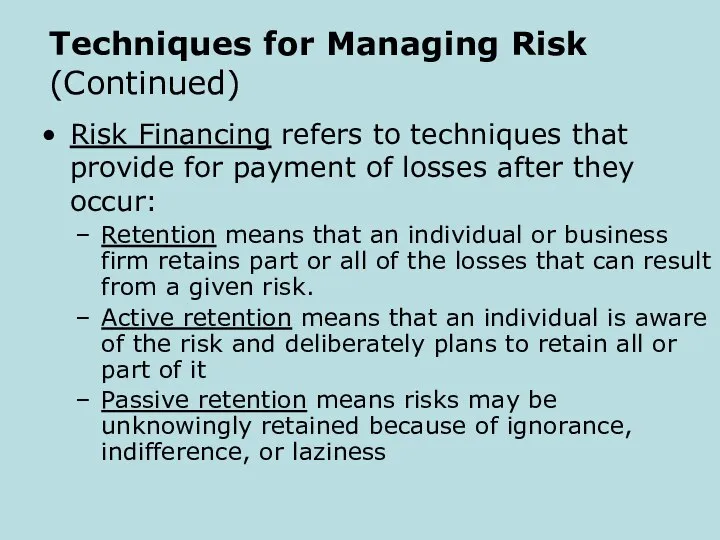 Techniques for Managing Risk (Continued) Risk Financing refers to techniques that provide