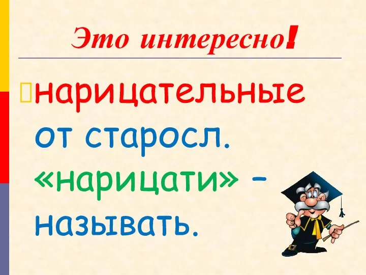 Это интересно! нарицательные от старосл. «нарицати» – называть.