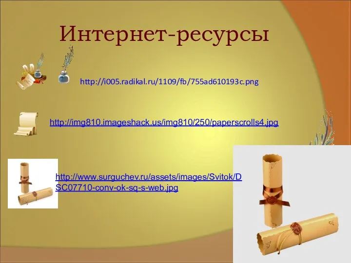 Интернет-ресурсы http://i005.radikal.ru/1109/fb/755ad610193c.png http://www.surguchev.ru/assets/images/Svitok/DSC07710-conv-ok-sq-s-web.jpg http://img810.imageshack.us/img810/250/paperscrolls4.jpg