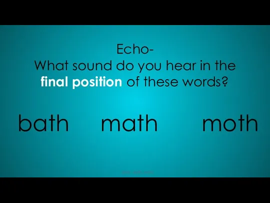 Echo- What sound do you hear in the final position of these