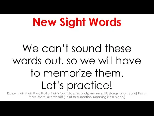 New Sight Words We can’t sound these words out, so we will