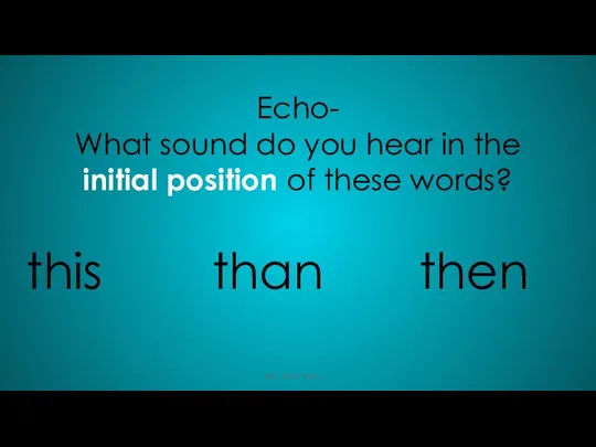 Echo- What sound do you hear in the initial position of these