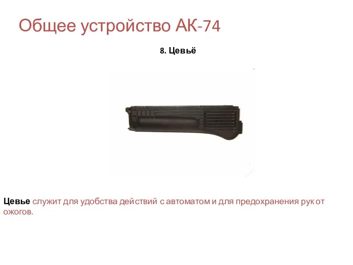 Общее устройство АК-74 8. Цевьё Цевье служит для удобства действий с автоматом
