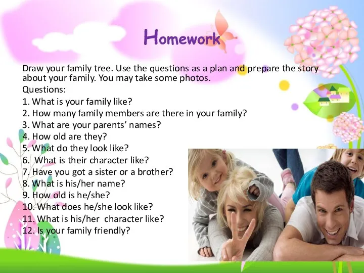 Homework Draw your family tree. Use the questions as a plan and