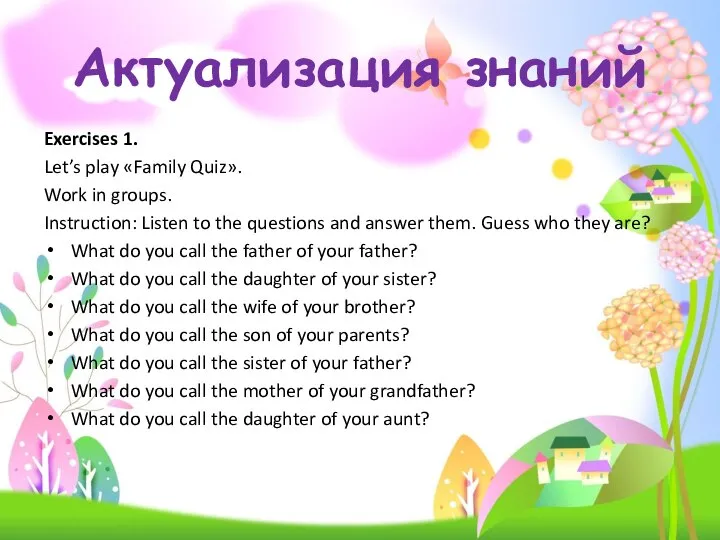 Актуализация знаний Exercises 1. Let’s play «Family Quiz». Work in groups. Instruction: