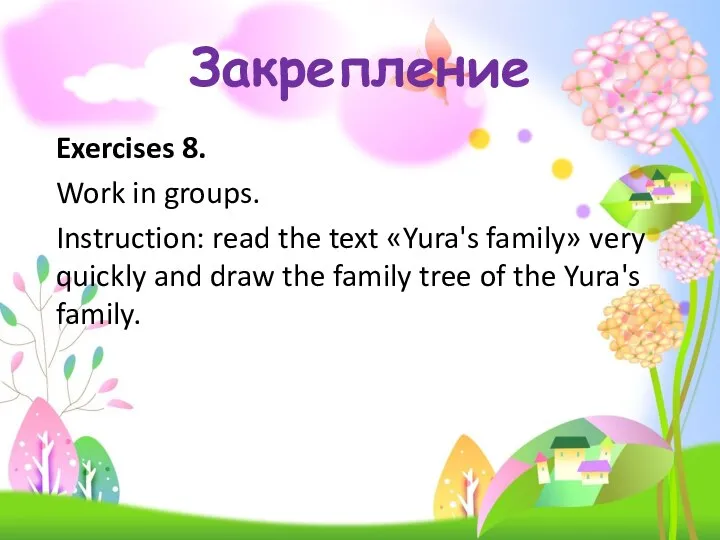 Закрепление Exercises 8. Work in groups. Instruction: read the text «Yura's family»