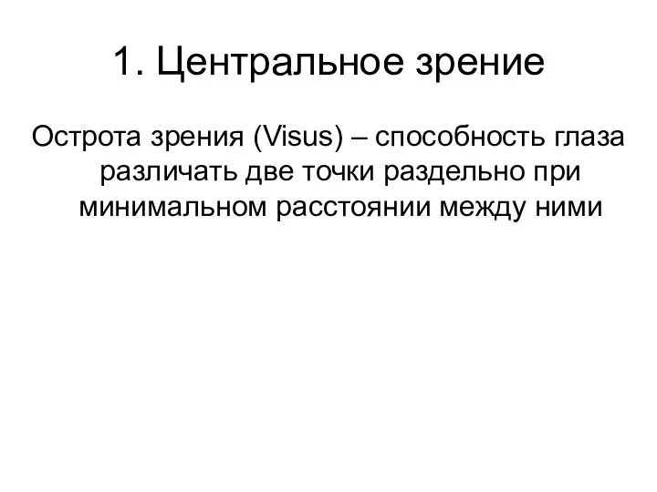 1. Центральное зрение Острота зрения (Visus) – способность глаза различать две точки