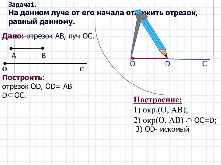 O D C Дано: отрезок АВ, луч ОС. Построить: отрезок OD, OD=