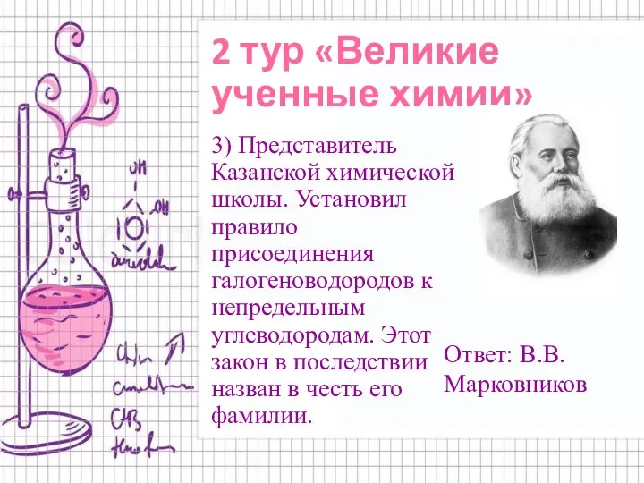2 тур «Великие ученные химии» 3) Представитель Казанской химической школы. Установил правило