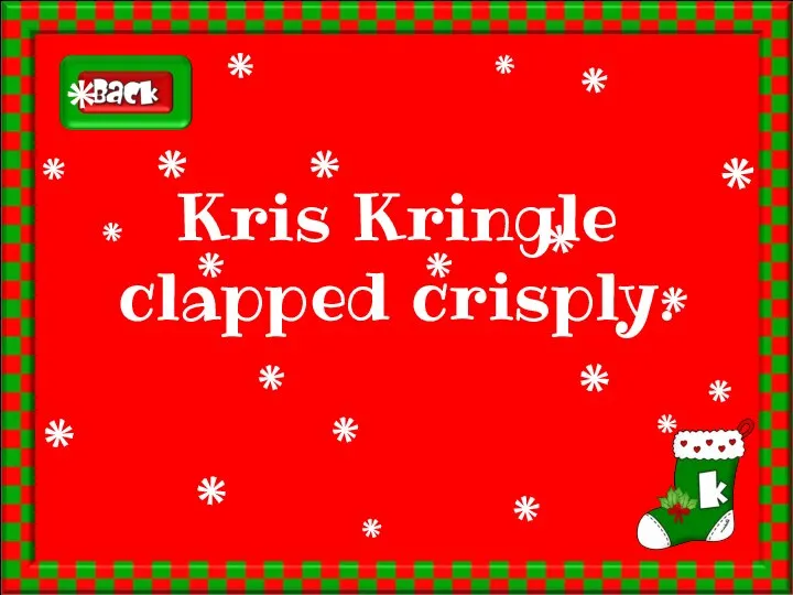Kris Kringle clapped crisply.