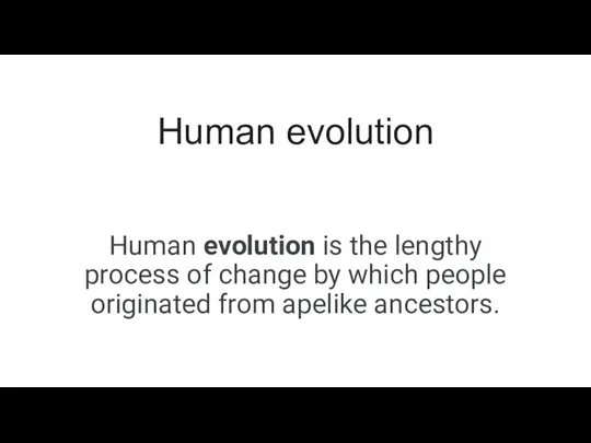 Human evolution Human evolution is the lengthy process of change by which