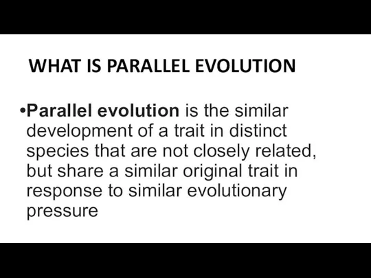 WHAT IS PARALLEL EVOLUTION Parallel evolution is the similar development of a
