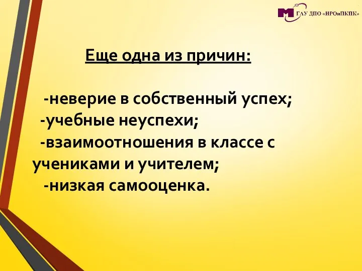 Еще одна из причин: -неверие в собственный успех; -учебные неуспехи; -взаимоотношения в