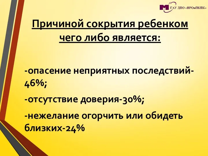 Причиной сокрытия ребенком чего либо является: -опасение неприятных последствий- 46%; -отсутствие доверия-30%;