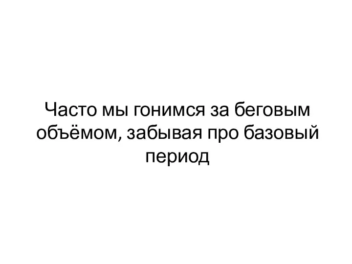 Часто мы гонимся за беговым объёмом, забывая про базовый период