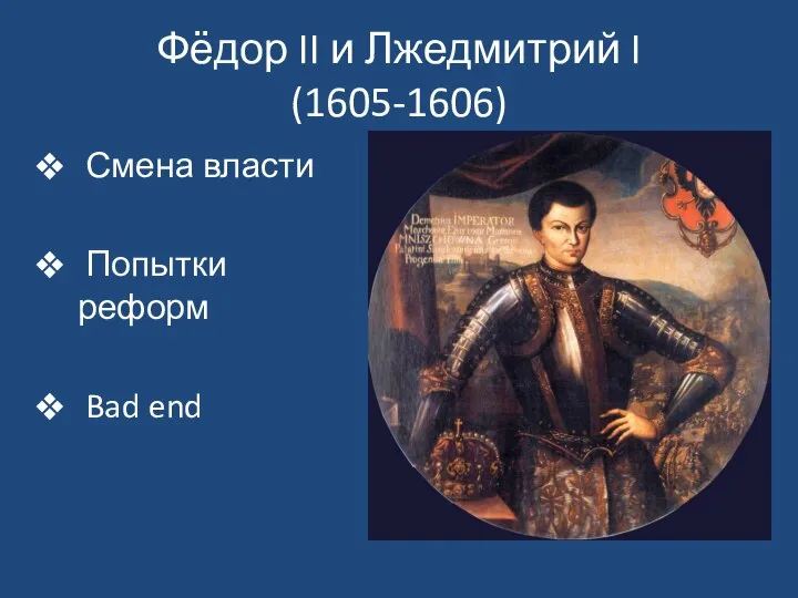 Фёдор II и Лжедмитрий I (1605-1606) Смена власти Попытки реформ Bad end
