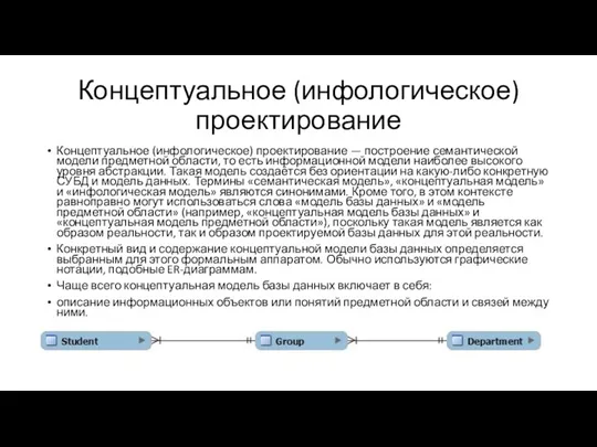 Концептуальное (инфологическое) проектирование Концептуальное (инфологическое) проектирование — построение семантической модели предметной области,