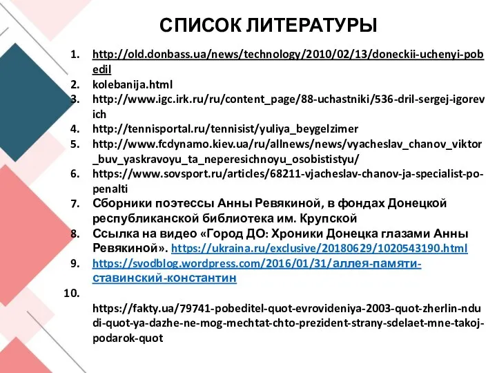 http://old.donbass.ua/news/technology/2010/02/13/doneckii-uchenyi-pobedil kolebanija.html http://www.igc.irk.ru/ru/content_page/88-uchastniki/536-dril-sergej-igorevich http://tennisportal.ru/tennisist/yuliya_beygelzimer http://www.fcdynamo.kiev.ua/ru/allnews/news/vyacheslav_chanov_viktor_buv_yaskravoyu_ta_neperesichnoyu_osobististyu/ https://www.sovsport.ru/articles/68211-vjacheslav-chanov-ja-specialist-po-penalti Сборники поэтессы Анны Ревякиной, в фондах