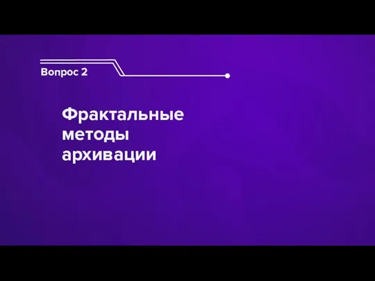 Вопрос 2 Фрактальные методы архивации