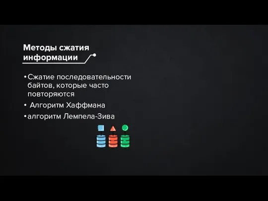 Сжатие последовательности байтов, которые часто повторяются Алгоритм Хаффмана алгоритм Лемпела-Зива Методы сжатия информации