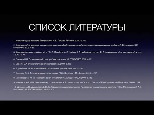 СПИСОК ЛИТЕРАТУРЫ 1. Анатомия зубов человека Гайворонский И.В., Петрова Т.Б.-МИА.2014.- c.119. 2.