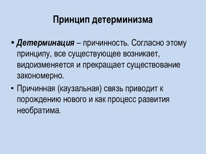 Принцип детерминизма Детерминация – причинность. Согласно этому принципу, все существующее возникает, видоизменяется