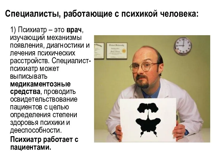 Специалисты, работающие с психикой человека: 1) Психиатр – это врач, изучающий механизмы