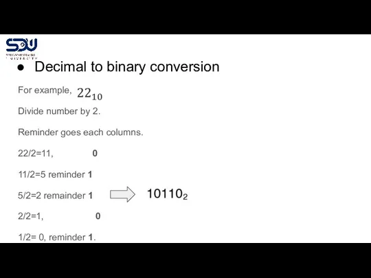 Decimal to binary conversion For example, Divide number by 2. Reminder goes