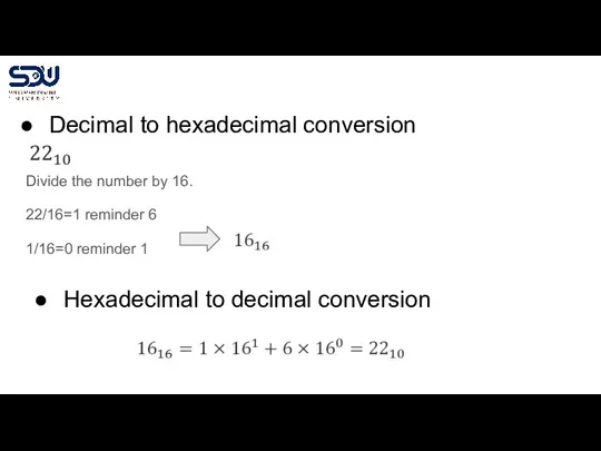 Decimal to hexadecimal conversion Divide the number by 16. 22/16=1 reminder 6