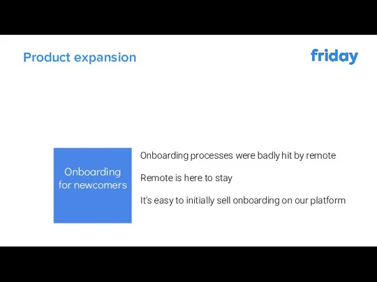 Onboarding for newcomers Product expansion Onboarding processes were badly hit by remote