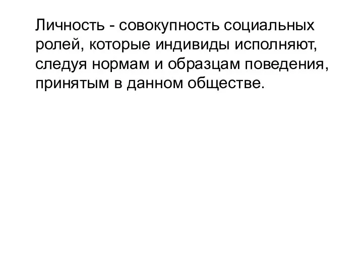 Личность - совокупность социальных ролей, которые индивиды исполняют, следуя нормам и образцам