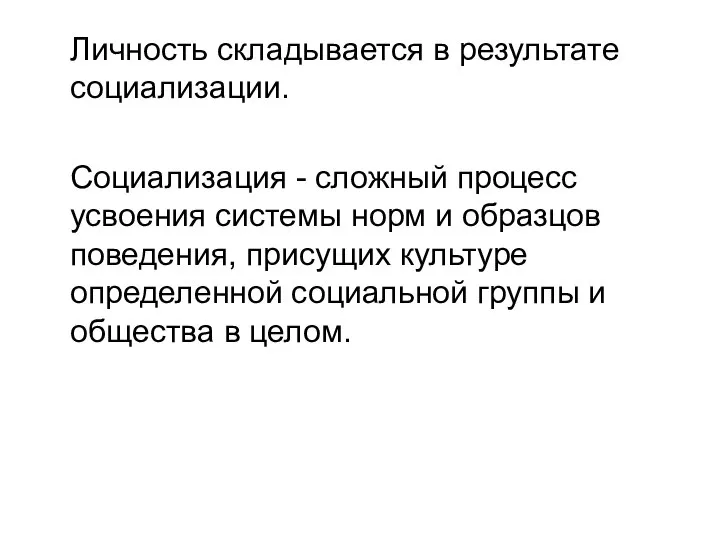 Личность складывается в результате социализации. Социализация - сложный процесс усвоения системы норм