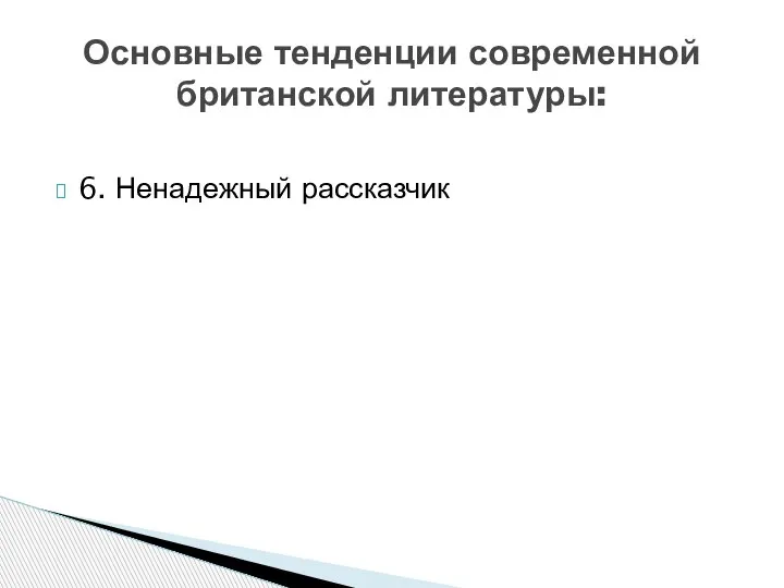 6. Ненадежный рассказчик Основные тенденции современной британской литературы: