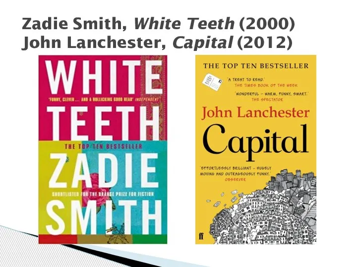 Zadie Smith, White Teeth (2000) John Lanchester, Capital (2012)